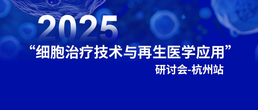 会议邀请 | 康成百澳邀您参加2025细胞治疗技术与再生医学应用 研讨会-杭州站